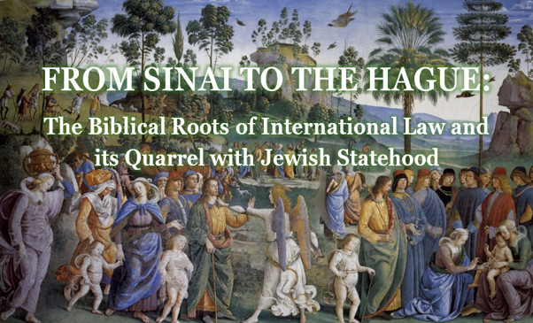 Webinar: Webinar: From Sinai to The Hague – the Biblical Roots of International Law and its Quarrel with Jewish Statehood